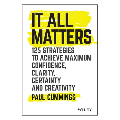 "It All Matters: 125 Strategies to Achieve Maximum Confidence, Clarity, Certainty, and Creativit