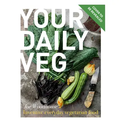 "Your Daily Veg: Innovative, Fuss-Free Vegetarian Food" - "" ("Woodhouse Joe")