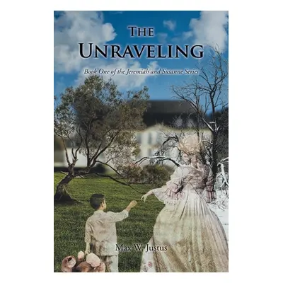 "The Unraveling: Book One of the Jeremiah and Susanne Series" - "" ("Justus Max W.")