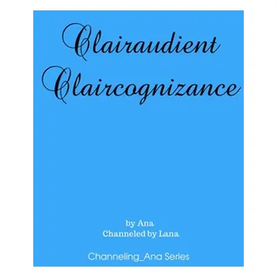 "Clairaudient Claircognizance" - "" ("Ana")