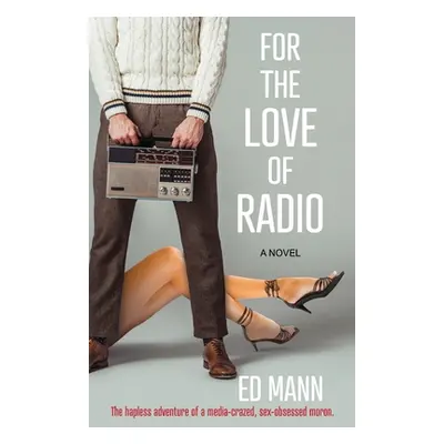 "For the Love of Radio: The hapless adventure of a media-crazed, sex-obsessed moron." - "" ("Man