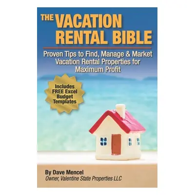 "The Vacation Rental Bible: Proven Tips to Find, Manage & Market Vacation Rental Properties for 