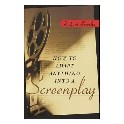 "How to Adapt Anything Into a Screenplay" - "" ("Krevolin Richard")