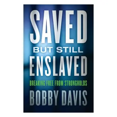 "Saved But Still Enslaved: Breaking Free from Strongholds" - "" ("Davis Bobby")