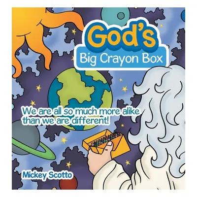 "God's Big Crayon Box: We Are All so Much More Alike Than We Are Different!" - "" ("Scotto Micke