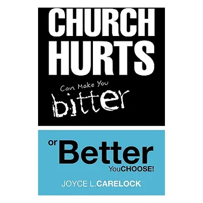 "Church Hurts Can Make You Bitter or Better" - "" ("Carelock Joyce L.")