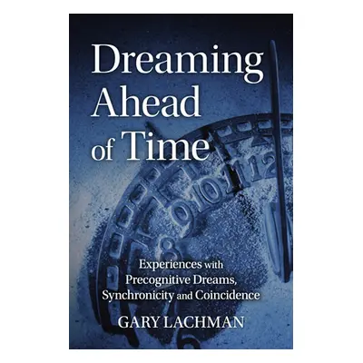 "Dreaming Ahead of Time: Experiences with Precognitive Dreams, Synchronicity and Coincidence" - 