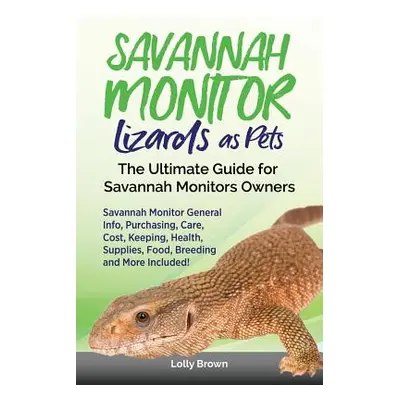 "Savannah Monitor Lizards as Pets: Savannah Monitor General Info, Purchasing, Care, Cost, Keepin