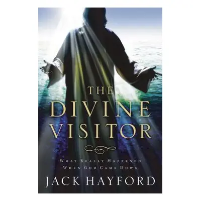 "The Divine Visitor: What Really Happened When God Came Down" - "" ("Hayford Jack W.")