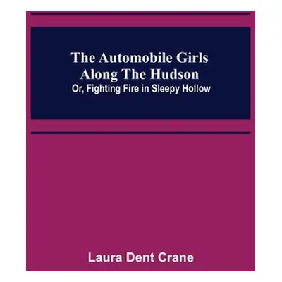 "The Automobile Girls Along the Hudson; Or, Fighting Fire in Sleepy Hollow" - "" ("Dent Crane La