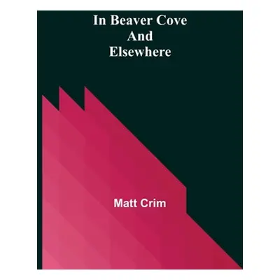 "In Beaver Cove and Elsewhere" - "" ("Crim Matt")