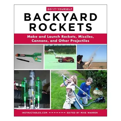 "Do-It-Yourself Backyard Rockets: Make and Launch Rockets, Missiles, Cannons, and Other Projecti