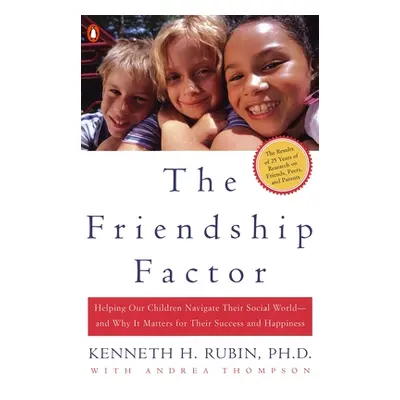 "The Friendship Factor: Helping Our Children Navigate Their Social World--And Why It Matters for