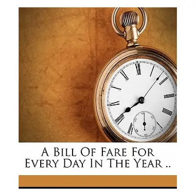 "A Bill of Fare for Every Day in the Year .." - "" ("[Bryant Beatrice Wilde] [From Old Catal")