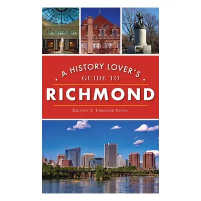 "History Lover's Guide to Richmond" - "" ("Thrower Stowe Kristin T.")