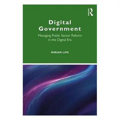 "Digital Government: Managing Public Sector Reform in the Digital Era" - "" ("Lips Miriam")