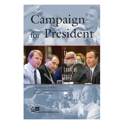 "Campaign for President: The Managers Look at 2012" - "" ("Harvard Kennedy School The Institute 