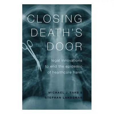 "Closing Death's Door: Legal Innovations to End the Epidemic of Healthcare Harm" - "" ("Saks Mic