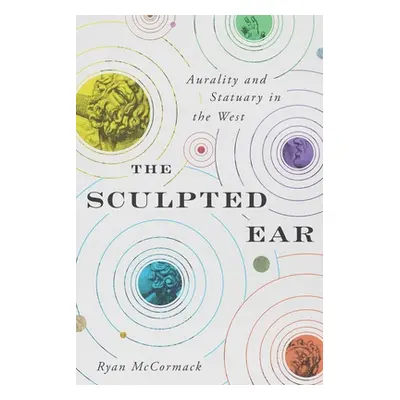 "The Sculpted Ear: Aurality and Statuary in the West" - "" ("McCormack Ryan")