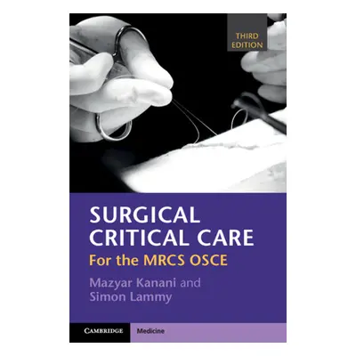 "Surgical Critical Care: For the Mrcs OSCE" - "" ("Kanani Mazyar")