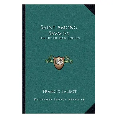 "Saint Among Savages: The Life of Isaac Jogues" - "" ("Talbot Francis")