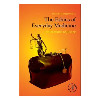 "The Ethics of Everyday Medicine: Explorations of Justice" - "" ("Montgomery Jr Erwin B.")