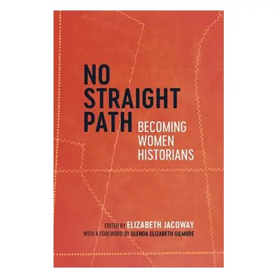 "No Straight Path: Becoming Women Historians" - "" ("Jacoway Elizabeth")