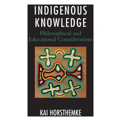 "Indigenous Knowledge: Philosophical and Educational Considerations" - "" ("Horsthemke Kai")