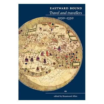 "Eastward Bound: Travel and Travellers, 1050-1550" - "" ("Allen Rosamund")