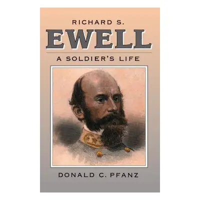 "Richard S. Ewell: A Soldier's Life" - "" ("Pfanz Donald C.")