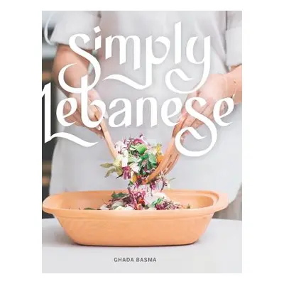 "Simply Lebanese: 30 Recipes from the Heart of Lebanon" - "" ("Basma Ghada")