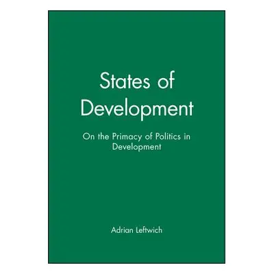 "States of Development: On the Primacy of Politics in Development" - "" ("Leftwich Adrian")