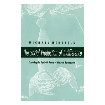 "The Social Production of Indifference" - "" ("Herzfeld Michael")