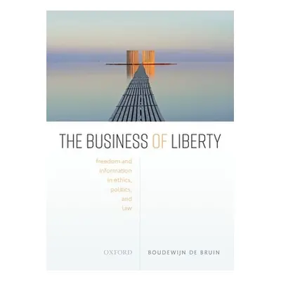 "The Business of Liberty: Freedom and Information in Ethics, Politics, and Law" - "" ("de Bruin 