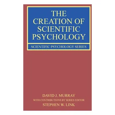 "The Creation of Scientific Psychology" - "" ("Murray David J.")