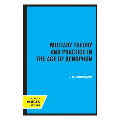 "Military Theory and Practice in the Age of Xenophon" - "" ("Anderson J. K.")