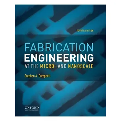 "Fabrication Engineering at the Micro- And Nanoscale" - "" ("Campbell Stephen A.")