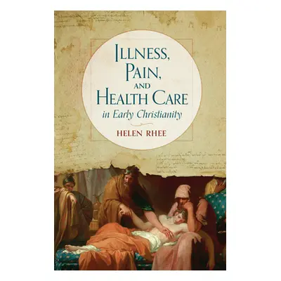 "Illness, Pain, and Health Care in Early Christianity" - "" ("Rhee Helen")