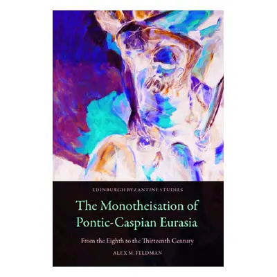 "The Monotheisation of Pontic-Caspian Eurasia: From the Eighth to the Thirteenth Century" - "" (