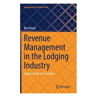 "Revenue Management in the Lodging Industry: Origins to the Last Frontier" - "" ("Vinod Ben")