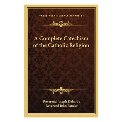 "A Complete Catechism of the Catholic Religion" - "" ("Deharbe Reverend Joseph")