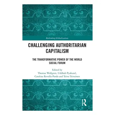 "Challenging Authoritarian Capitalism: The Transformative Power of the World Social Forum" - "" 