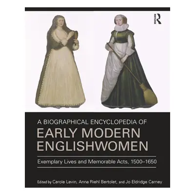 "A Biographical Encyclopedia of Early Modern Englishwomen: Exemplary Lives and Memorable Acts, 1