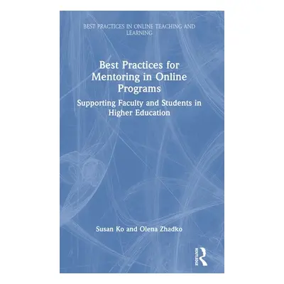 "Best Practices for Mentoring in Online Programs: Supporting Faculty and Students in Higher Educ