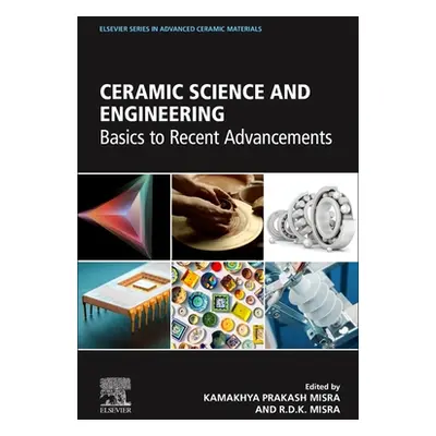 "Ceramic Science and Engineering: Basics to Recent Advancements" - "" ("Misra Kamakhya Prakash")