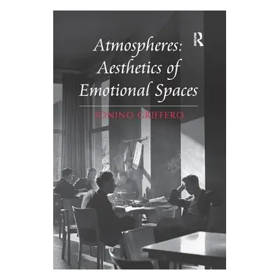 "Atmospheres: Aesthetics of Emotional Spaces" - "" ("Griffero Tonino")