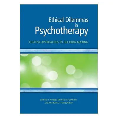 "Ethical Dilemmas in Psychotherapy: Positive Approaches to Decision Making" - "" ("Knapp Samuel 