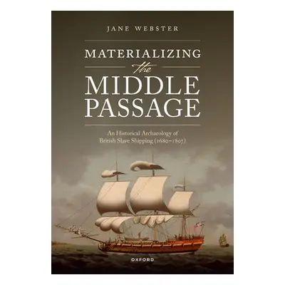 "Materializing the Middle Passage: A Historical Archaeology of British Slave Shipping, 1680-1807