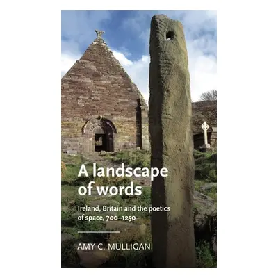 "A Landscape of Words: Ireland, Britain and the Poetics of Space, 700-1250" - "" ("Mulligan Amy 