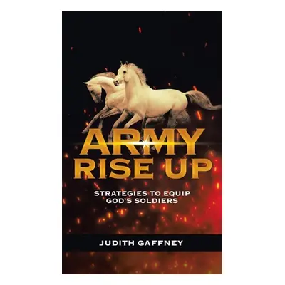 "Army Rise Up: Strategies to Equip God's Soldiers" - "" ("Gaffney Judith")